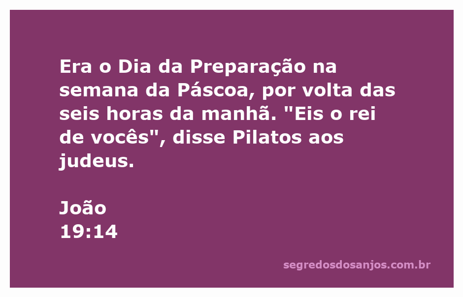 Pilatos apresenta Jesus como o Rei aos judeus na manhã do Dia da Preparação da Páscoa.