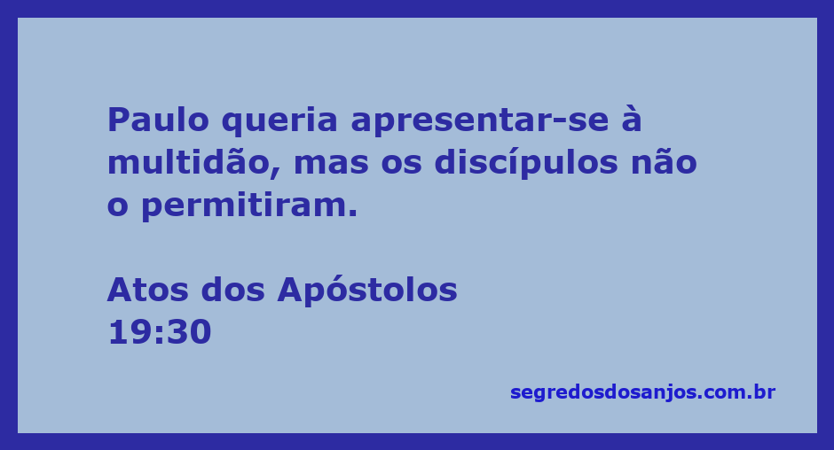 Paulo sendo impedido de se apresentar à multidão pelos discípulos em Atos 19:30.