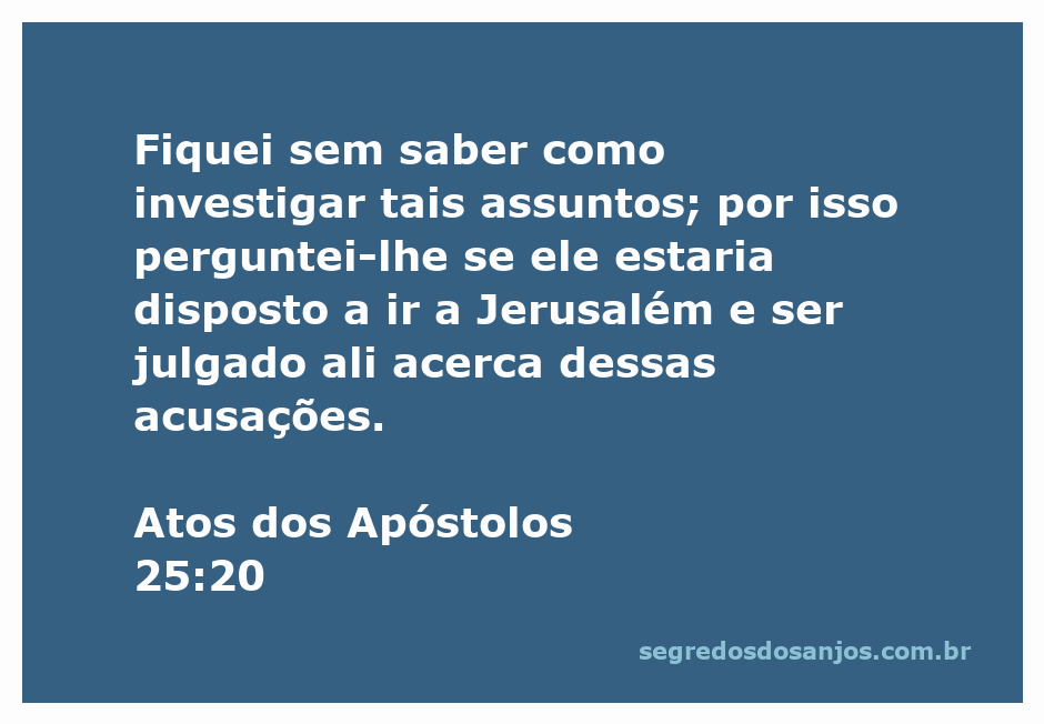 A imagem representa a passagem de Atos dos Apóstolos 25:20, onde um líder questiona sobre a disposição de ir a Jerusalém para julgamento.