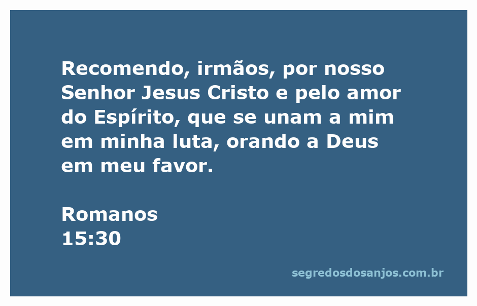 Irmãos em oração, unidos pela luta em favor de Paulo, conforme Romanos 15:30.