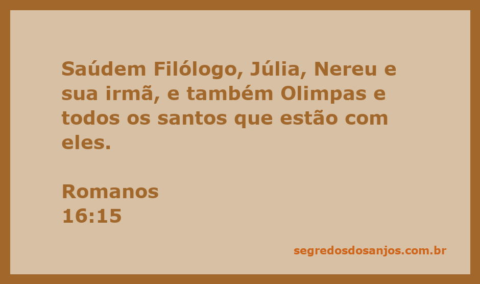 Saudação a Filólogo, Júlia, Nereu, sua irmã, e Olimpas, conforme Romanos 16:15.