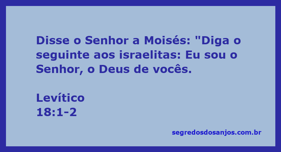 Deus fala com Moisés sobre a sua relação com os israelitas em Levítico 18:1-2.