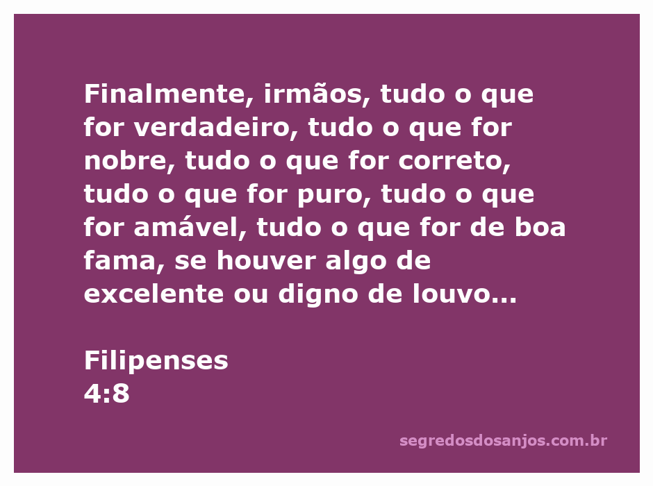 Versículo de Filipenses 4:8 que exorta a reflexão sobre valores positivos e virtuosos.