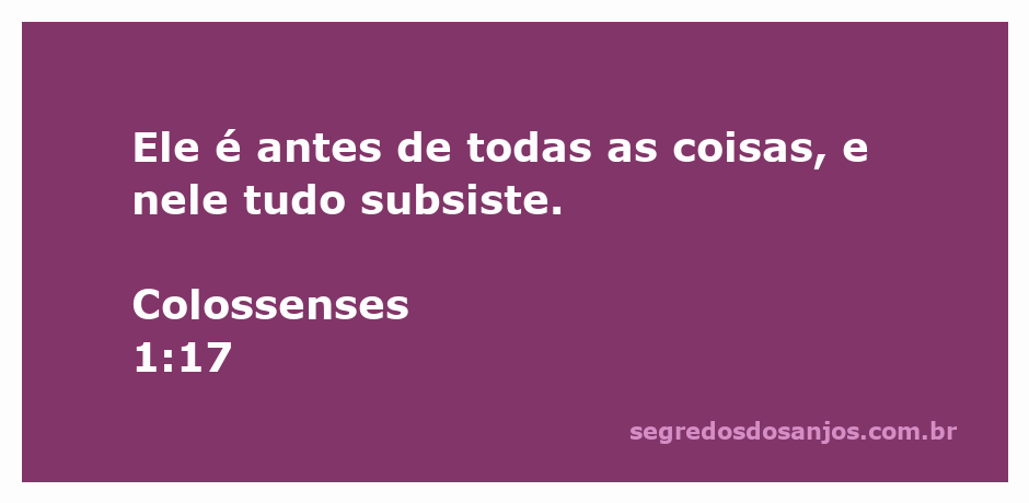 Versículo Colossenses 1:17 - Ele é antes de todas as coisas, e nele tudo subsiste.