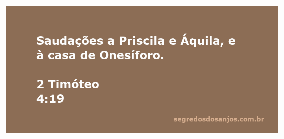Saudações a Priscila e Áquila, e à casa de Onesíforo conforme mencionado em 2 Timóteo 4:19.