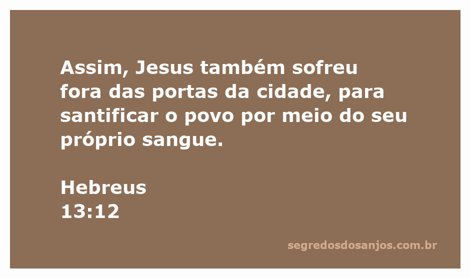 Jesus sofrendo fora das portas da cidade, simbolizando o sacrifício que santifica o povo.