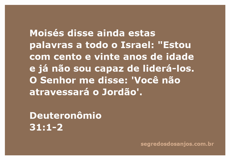 Moisés conversa com o povo de Israel antes de sua morte, em Deuteronômio 31:1-2.