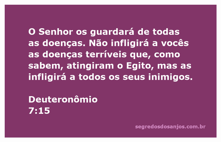 Deuteronômio 7:15 - O Senhor promete proteção contra doenças terríveis que atingiram o Egito.